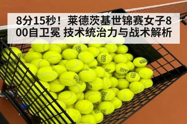 8分15秒！莱德茨基世锦赛女子800自卫冕 技术统治力与战术解析