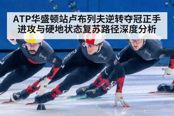 ATP华盛顿站卢布列夫逆转夺冠正手进攻与硬地状态复苏路径深度分析