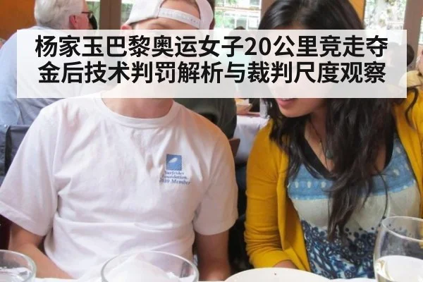 杨家玉巴黎奥运女子20公里竞走夺金后技术判罚解析与裁判尺度观察